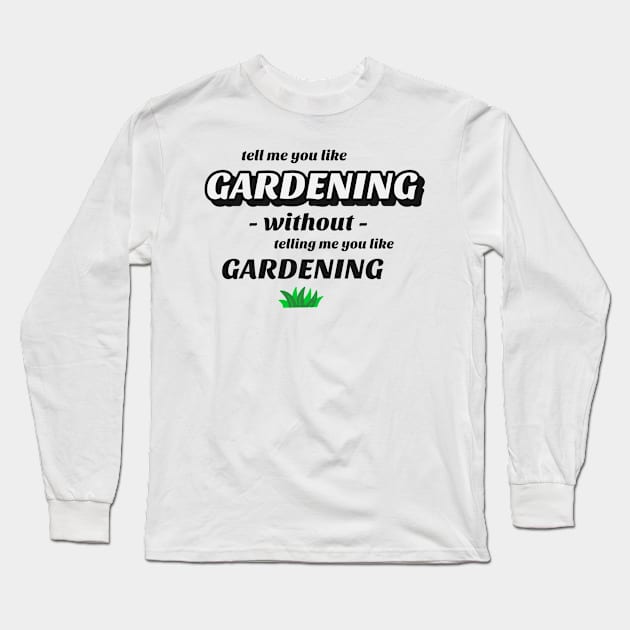 Tell me without telling me Gardening Long Sleeve T-Shirt by marko.vucilovski@gmail.com